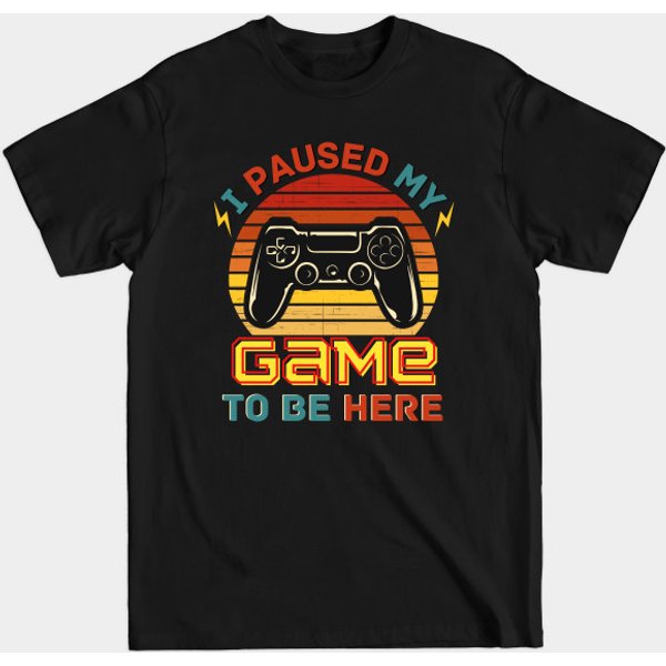 I Paused My Game To Be Here - I Paused My Game To Be Here - T-Shirt-image