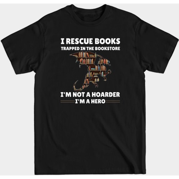 I Rescue Book Trapped In The Bookstore I'M Not A Hoarder I'M A Hero - I Rescue Book Trapped In The Bookstore - T-Shirt-image