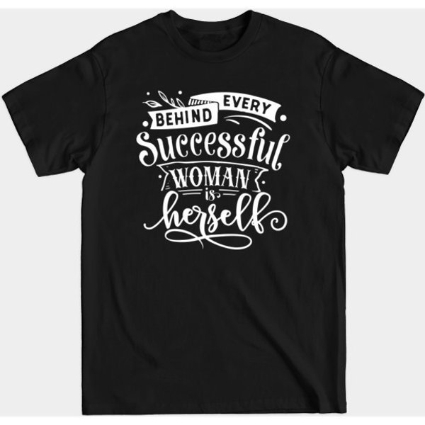 Behind Every Successful Woman Is Herself - Strong Woman Quotes - T-Shirt-image