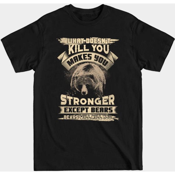 What Doesn'T Kill You Makes You Stronger Except For Bears - Gift - T-Shirt-image
