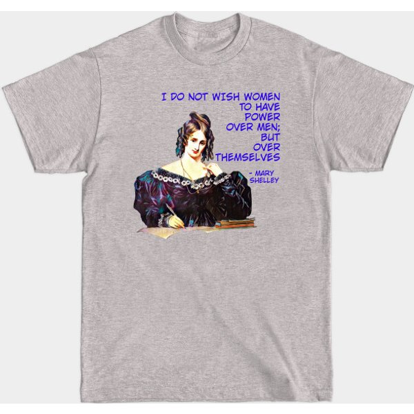 Mary Shelley - I Do Not Wish Women To Have Power Over Men But Over Themselves - Mary Shelley - T-Shirt-image
