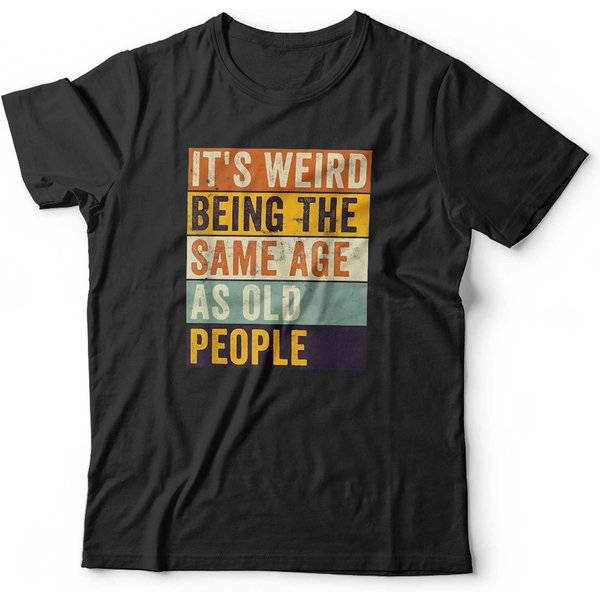 It's Weird Being The Same Age As Old People Tshirt-image