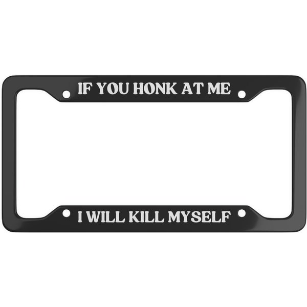 If You Honk At Me I Will Kill Myself - Black Funny License Plate Frame Car Vehicle Accessories Decor