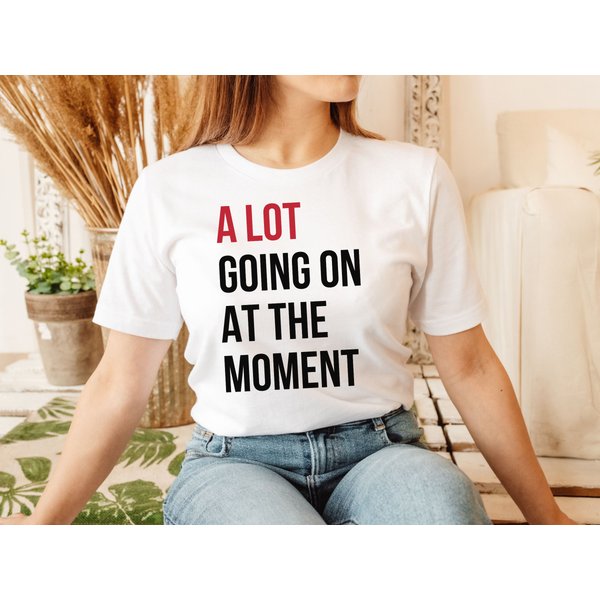 A Lot Going On At The Moment Shirt, A Lot Going On T-Shirt-image