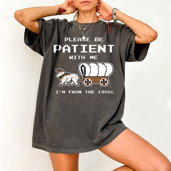 Please Be Patient With Me T-Shirt, Oregon Trail Game Tee, I'm From The 1900S Shirt-image