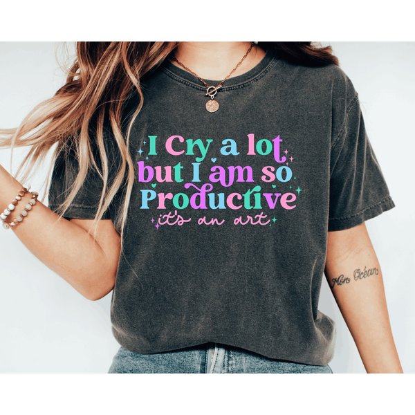 I Cry A Lot, But I Am So Productive Shirt , It's An Art | Mental Health Shirt| Shirt-image