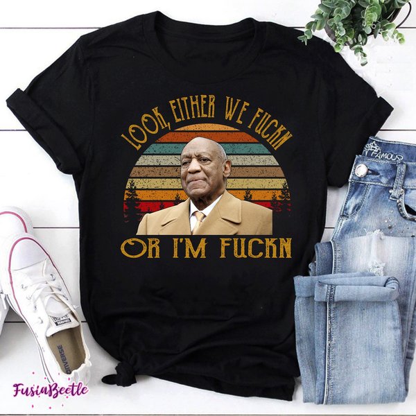 Look, Either We Fuckn Or I'm Fuckn Vintage T-Shirt, Bill Cosby Shirt, Bill Cosby Shirt-image