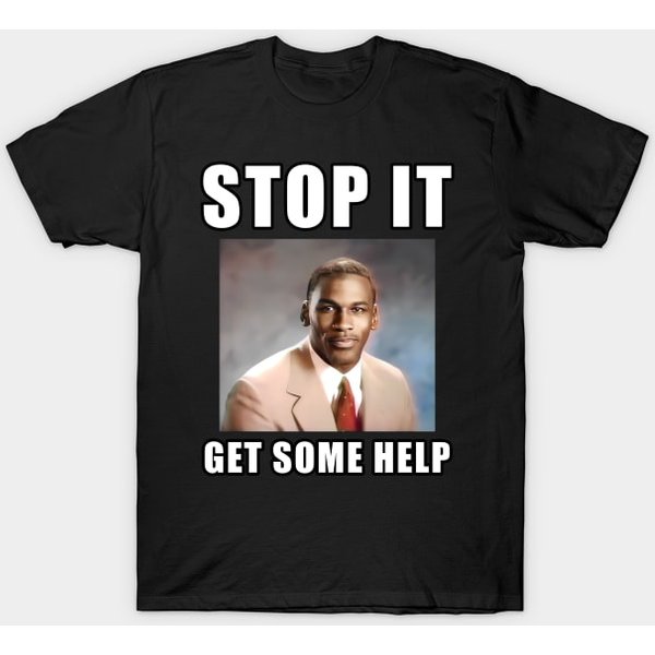 Stop It, Get Some Help - Meme - T-Shirt-image
