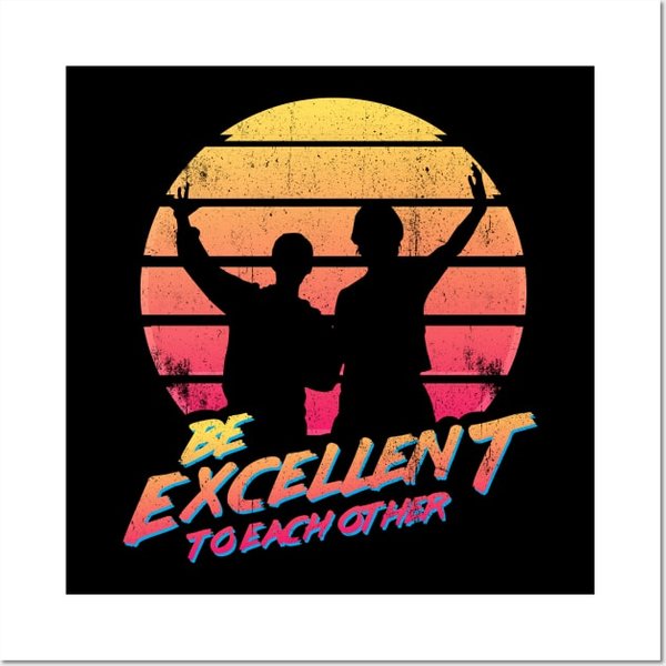 Bill And Ted - Be Excellent To Each Other - Bill And Ted - Posters Prints-image