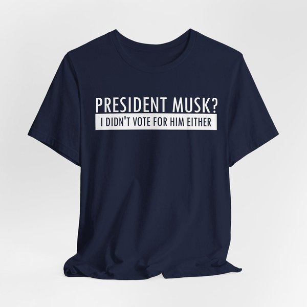 President Musk? I Didn't Vote For Him Either Shirt-image