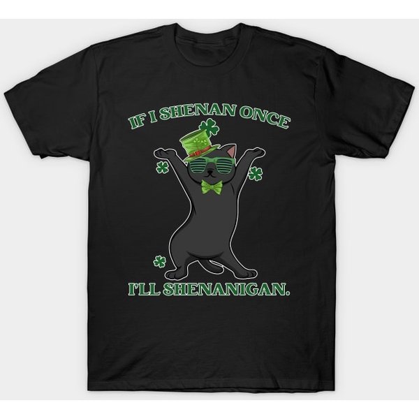 If I Shenan Once, I'll Shenanigan. St. Patrick's Day - St Patricks Day - T-Shirt-image