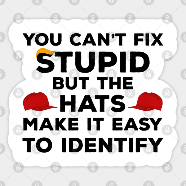 You Can'T Fix Stupid But The Hats Make It Easy To Identify Funny Anti-Trump - Anti Trump - Sticker-image