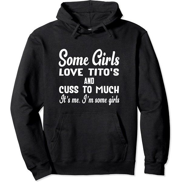Some Girls Love Tito's And Cuss Too Much It's Me Pullover Hoodie-image