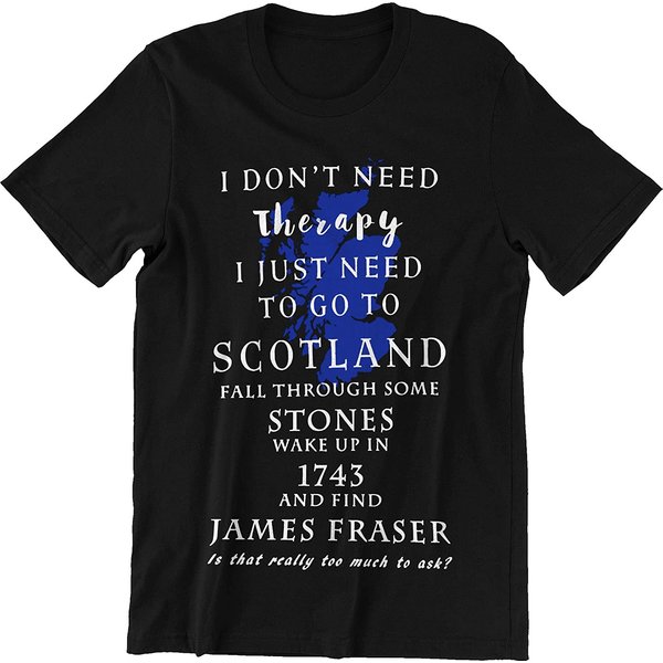 I Don't Need Theraphy I Just Need To Go To Scotland And Find James Fraser Scotland James Fraser T-Shirt-image