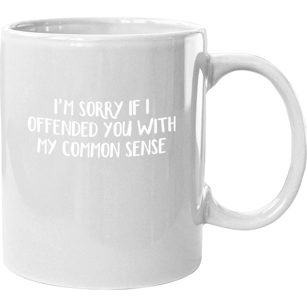 I'm Sorry If I Offended You With My Common Sense Coffee Mug