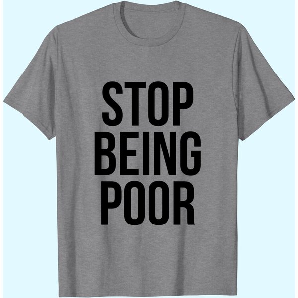 Stop Being Poor T-Shirt - Funny Meme Reference Tee-image