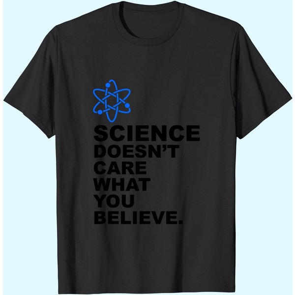 Science Doesn't Care What You Believe T Shirt-image