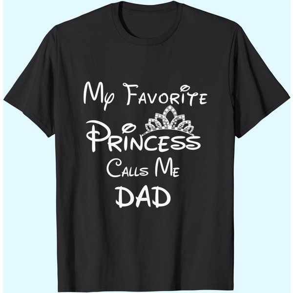 My Favorite Princess Calls Me Dad T Shirt-image