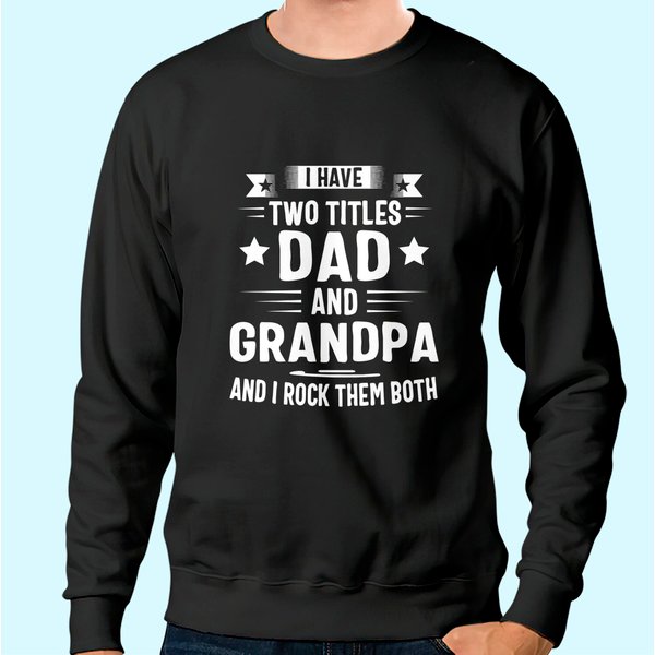 Grandpa Sweatshirt For Men I Have Two Titles Dad And Grandpa Sweatshirt-image