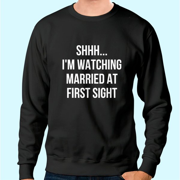 Shhh Im Watching Married At First Sight Sweatshirt-image