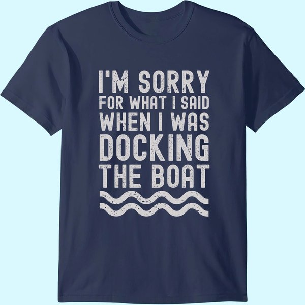 I'm Sorry For What I Said When I Was Docking The Boat T Shirt-image