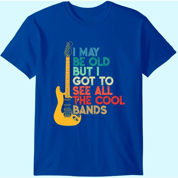I May Be Old But I Got To See All The Cool Bands T-Shirt-image