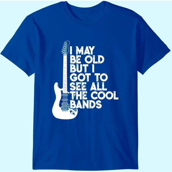I May Be Old But I Got To See All The Cool Bands T-Shirt-image