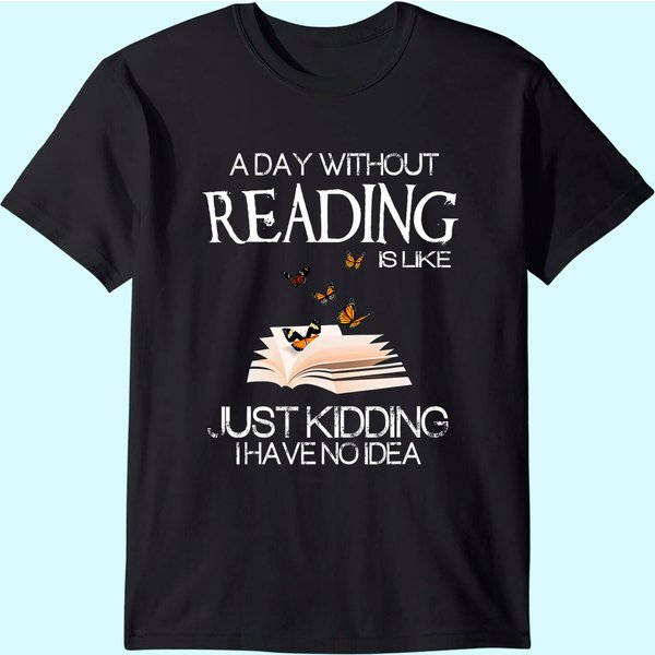 A Day Without Reading Is Like.. Funny Bookworm Tshirt-image