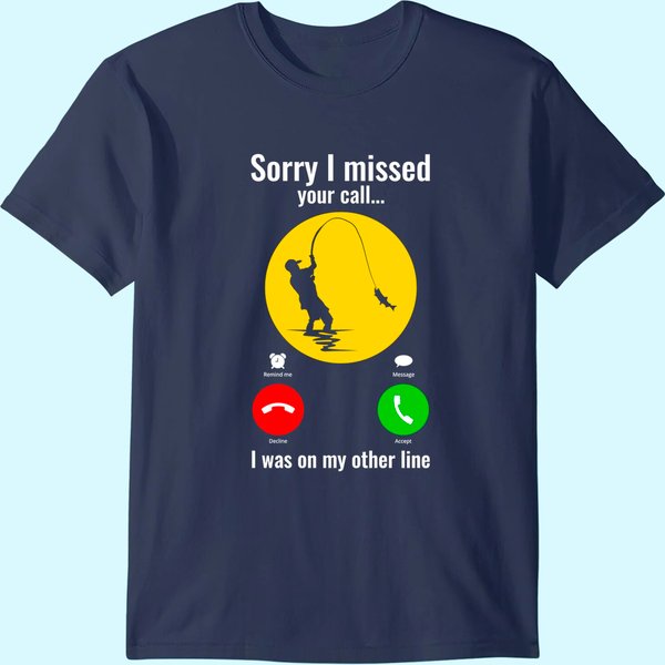 Sorry I Missed Your Call Was On Other Line Fishing T-Shirt, Fisherman Gifts, Fish Lover T-Shirt, Father's Day Gift-image