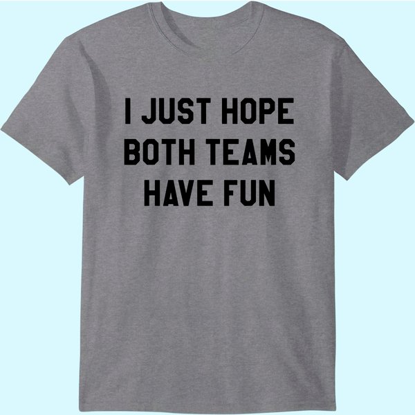 I Just Hope Both Teams Have Fun T Shirt-image