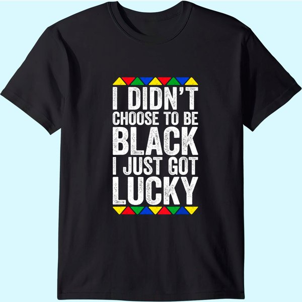 I Didn't Choose To Be Black I Just Got Lucky T-Shirt Pride T-Shirt-image