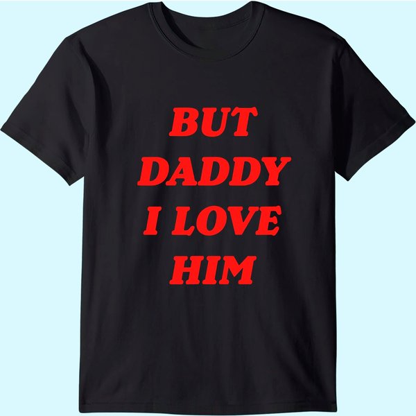 But Daddy I Love Him Shirt Style Party T-Shirt-image