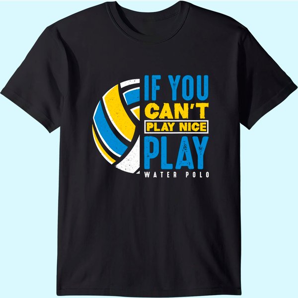 If You Can't Play Nice Play Water Polo T-Shirt-image