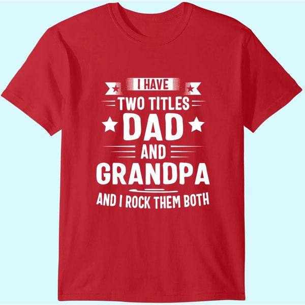 Grandpa Shirts For Men I Have Two Titles Dad And Grandpa T-Shirt-image