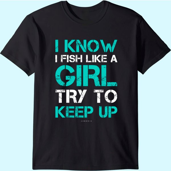 I Fish Like A Girl Tshirts. Funny Fishing Shirt With Sayings-image
