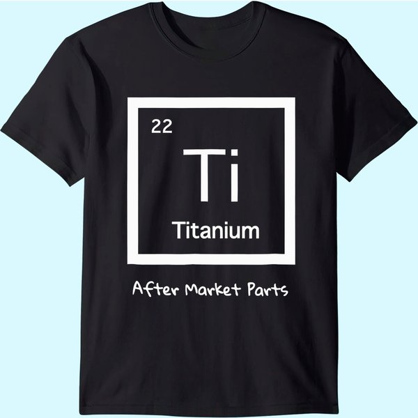 Hip Replacement T-Shirt - Titanium Ti After Market Parts-image
