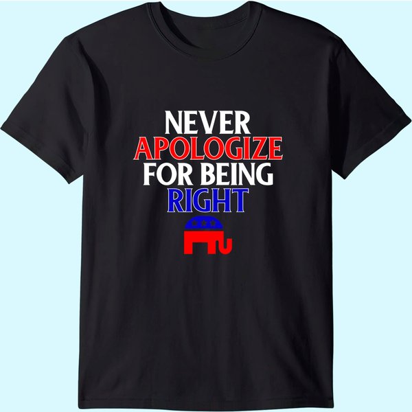 Funny Republican T Shirt Never Apologize For Being Right T-Shirt-image