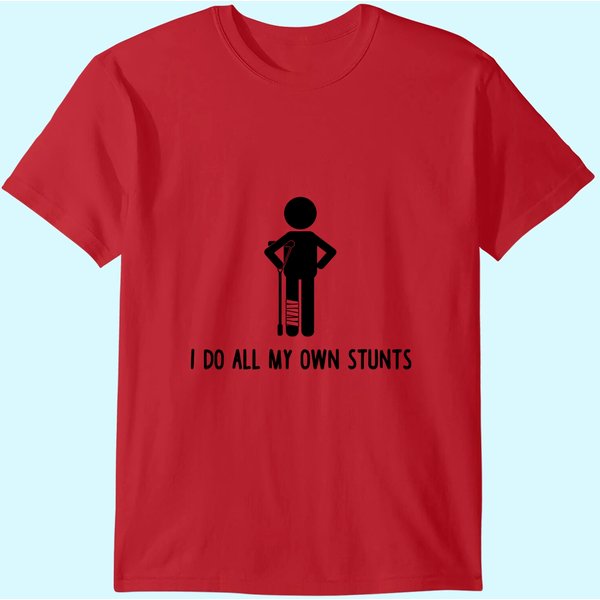 I Do All My Own Stunts Shirt Get Well Funny Injury Leg T Shirt-image