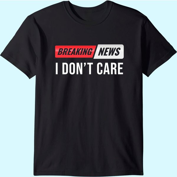 Breaking News I Don't Care T Shirt-image