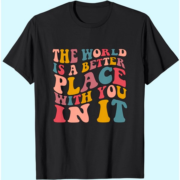 The World Is A Better Place With You In It T-Shirt-image