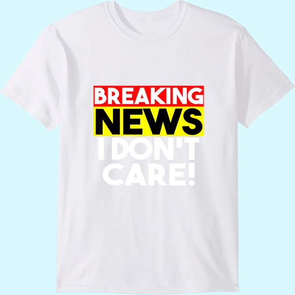 Breaking News I Don't Care T-Shirt-image