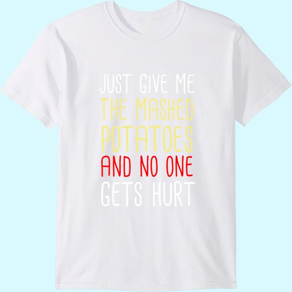Just Give Me The Mashed Potatoes Funny Thanksgiving T-Shirt-image