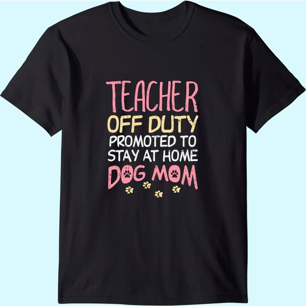 Teacher Off Duty Promoted To Dog Mom Funny Retirement Gift T-shirt