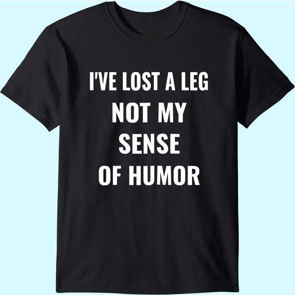 I've Lost A Leg Not My Sense Of Humor | Amputee T-Shirt-image