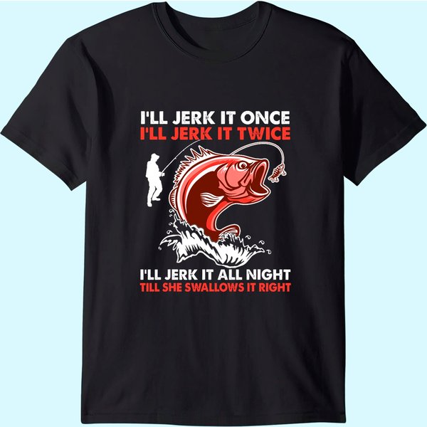 I'll Jerk It Once I'll Jerk It Twice Funny Fishing Lover T-Shirt-image