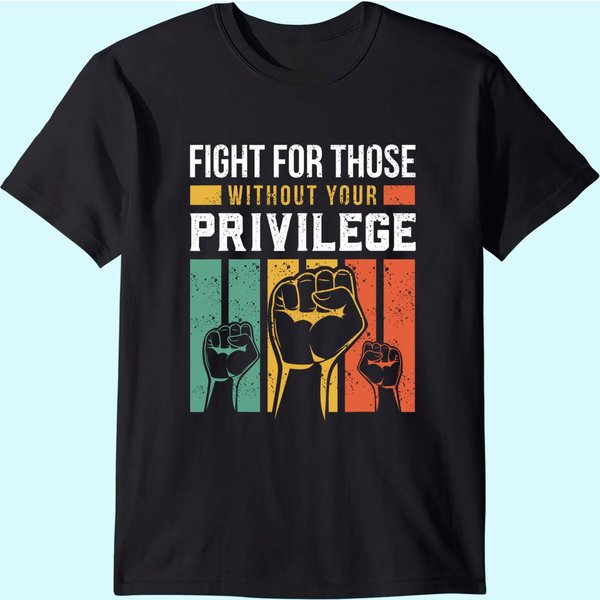Human Rights Equality Fight For Those Without Your Privilege T-Shirt-image