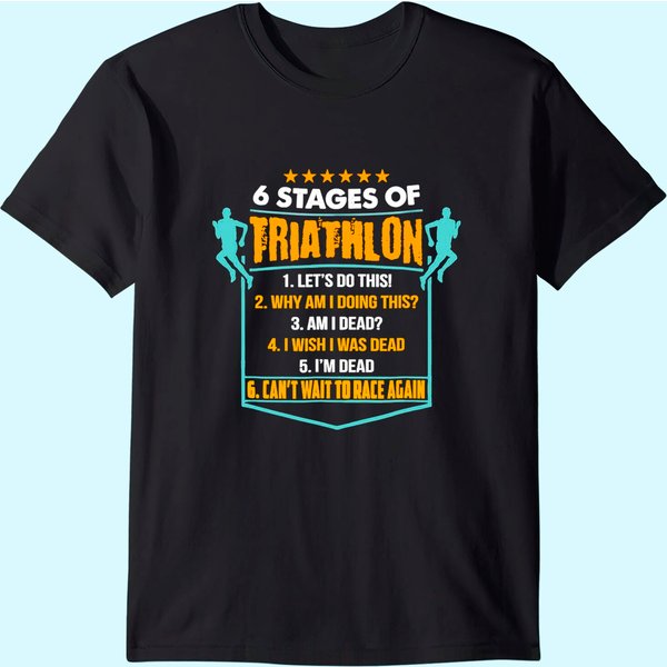 6 Stages Of Triathlon Triathletes T Shirt