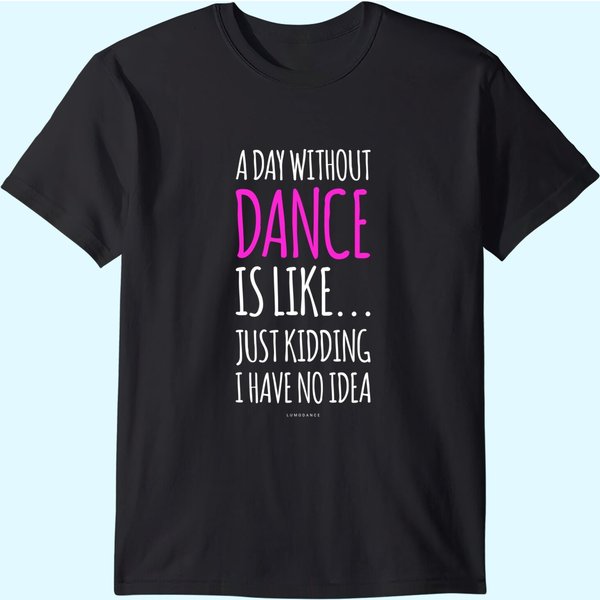 A Day Without Dance Is Like Dance T Shirt-image