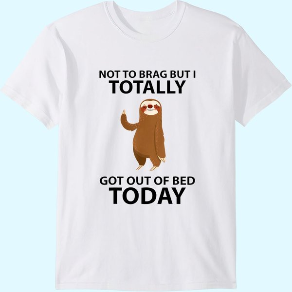 Cute Sloth Not To Brag But I Totally Got Out Of Bed Today T-Shirt-image