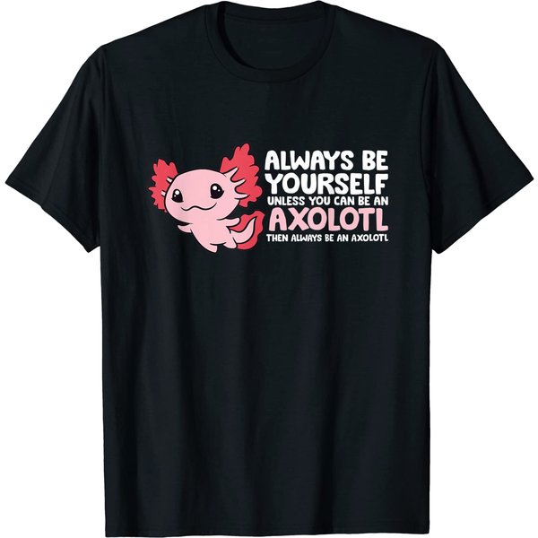 Axolotl Lover Axolotl Owner Always Be An Axolotl T-Shirt-image